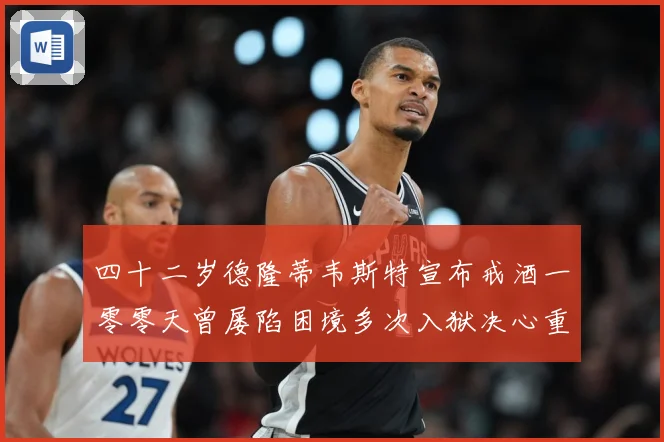 四十二岁德隆蒂韦斯特宣布戒酒一零零天曾屡陷困境多次入狱决心重赛场复盘-深度解析