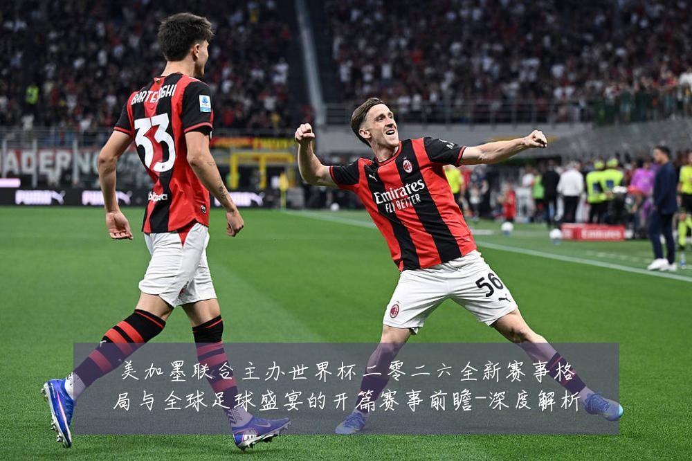 美加墨联合主办世界杯二零二六全新赛事格局与全球足球盛宴的开篇赛事前瞻-深度解析